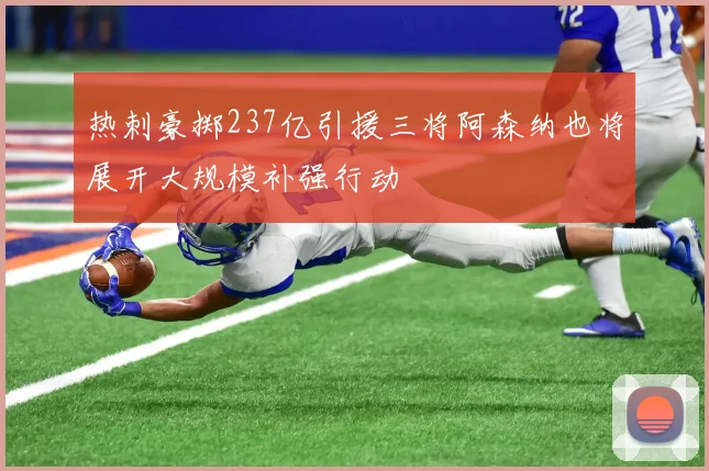 热刺豪掷237亿引援三将阿森纳也将展开大规模补强行动