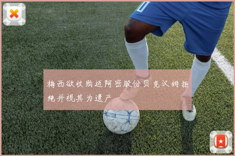 梅西欲收购迈阿密股份贝克汉姆拒绝并视其为遗产